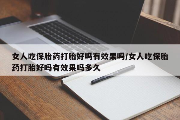 米非米索私人微信女人吃保胎药打胎好吗有效果吗/女人吃保胎药打胎好吗有效果吗多久