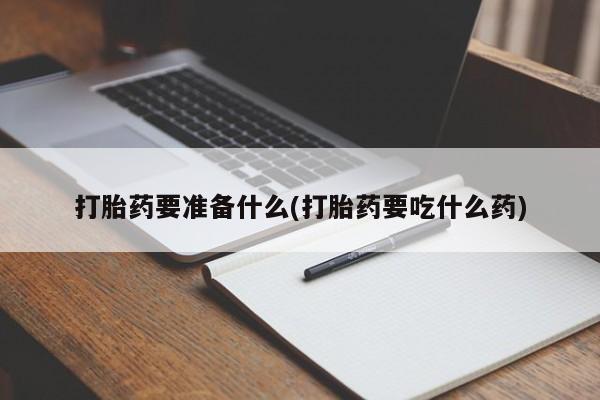 米非米索私人微信打胎药要准备什么(打胎药要吃什么药)