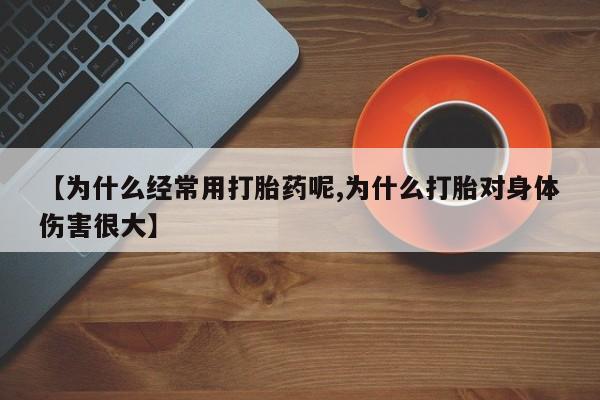 米非米索私人微信【为什么经常用打胎药呢,为什么打胎对身体伤害很大】