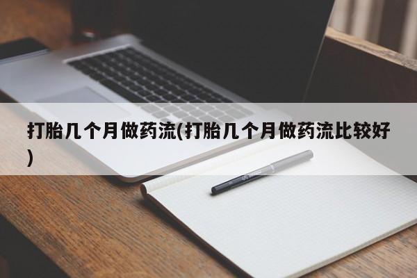 米非米索私人微信打胎几个月做药流(打胎几个月做药流比较好)