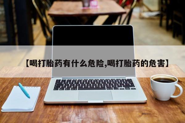 米非米索私人微信【喝打胎药有什么危险,喝打胎药的危害】