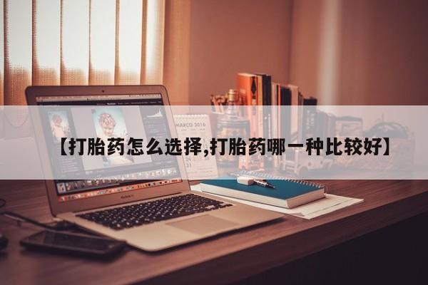 米非米索私人微信【打胎药怎么选择,打胎药哪一种比较好】