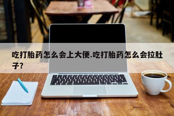 米非米索私人微信吃打胎药怎么会上大便.吃打胎药怎么会拉肚子？