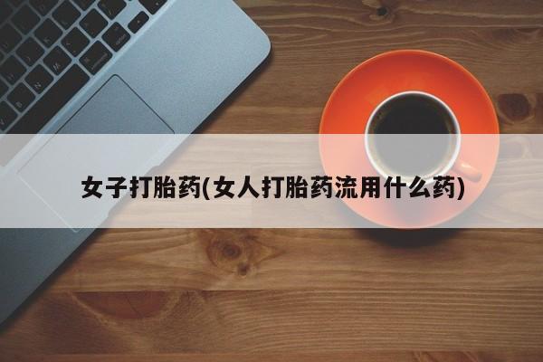 米非米索私人微信女子打胎药(女人打胎药流用什么药)